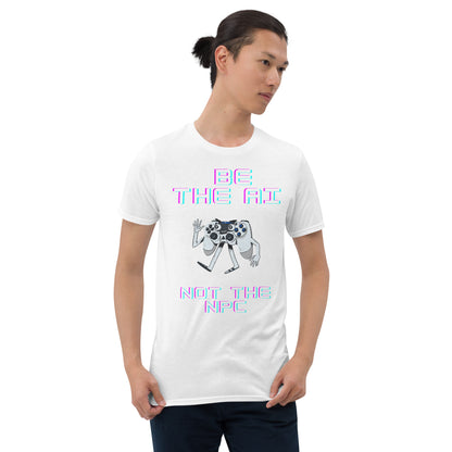 Man in white short-sleeve t-shirt that says be the AI not the NPC